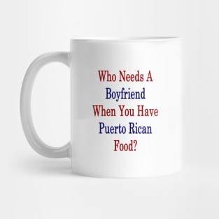 Who Needs A Boyfriend When You Have Puerto Rican Food? Mug